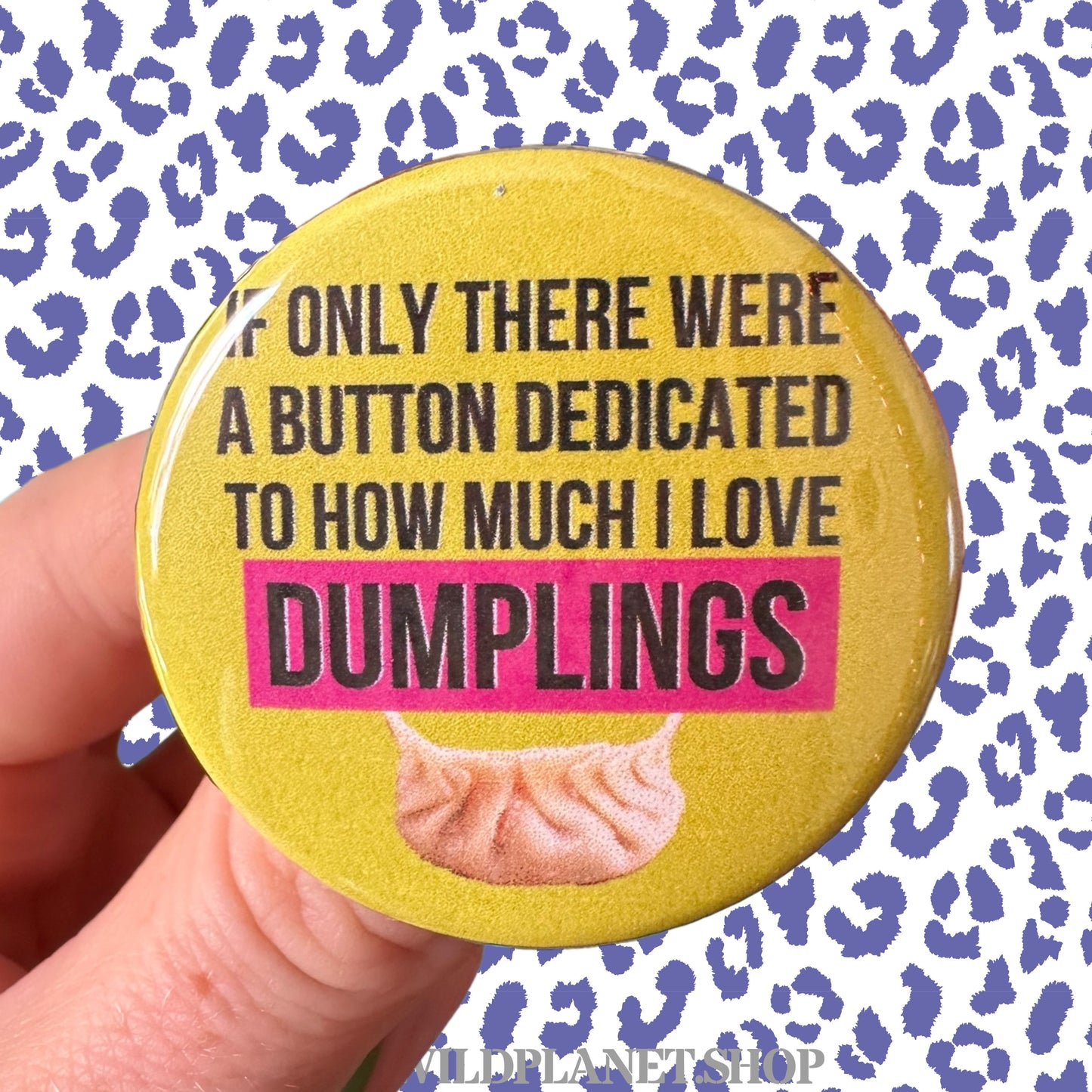 Button “if only there were a button dedicated to how much I love dumplings” 1.75” badge