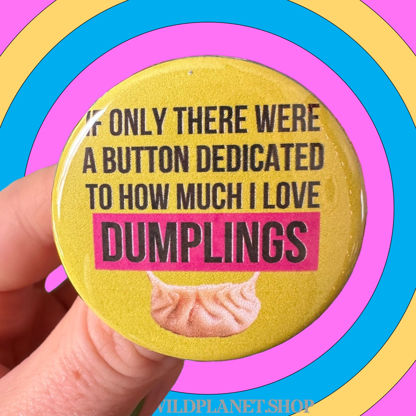 Button “if only there were a button dedicated to how much I love dumplings” 1.75” badge