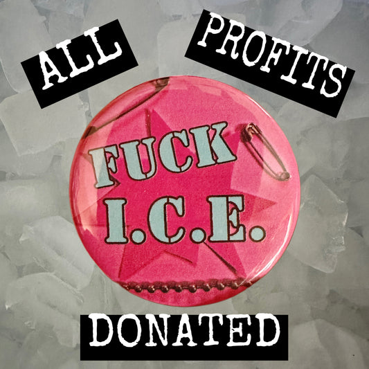F*ck I.C.E. Button Badge 1.75” Diameter All Profits Donated