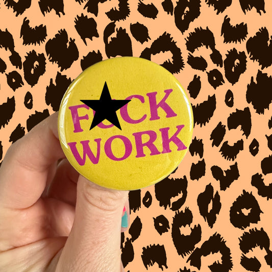 Handmade Button a Yellow and Pink “F*CK WORK” Liberal Marxist button Punk