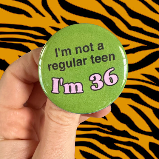 Button: “I’m not a regular teen, I’m 36” Funny Kitsch Punk