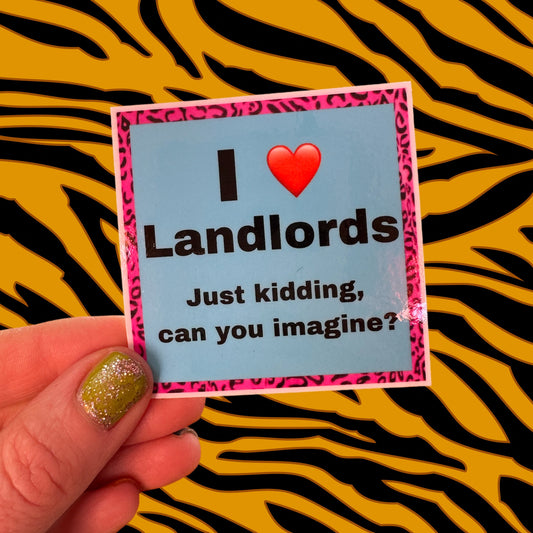 Blue sticker that reads: “I heart landlords, just kidding, can you imagine?” Funny joke